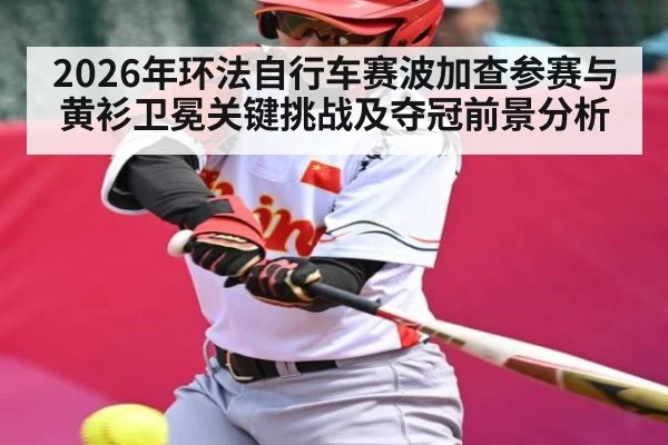 2026年环法自行车赛波加查参赛与黄衫卫冕关键挑战及夺冠前景分析