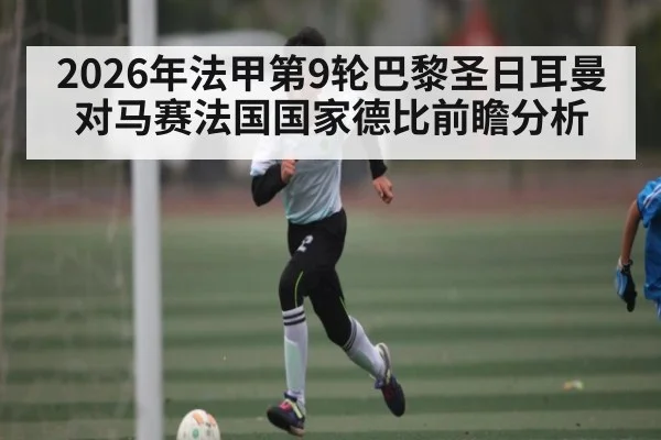 2026年法甲第9轮巴黎圣日耳曼对马赛法国国家德比前瞻分析